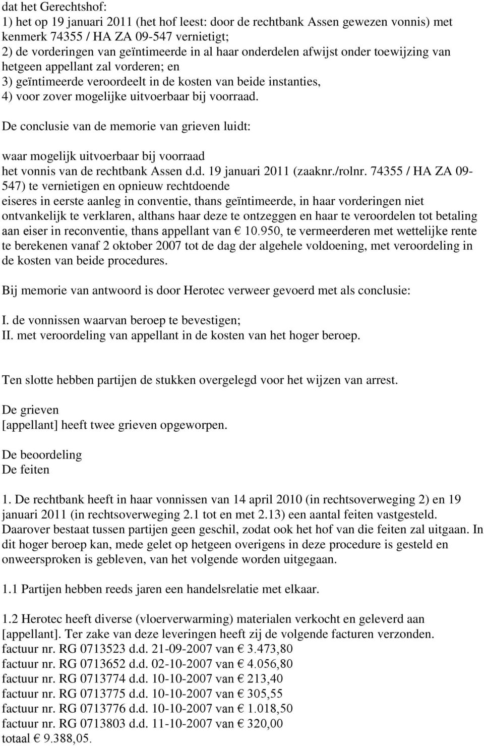 De conclusie van de memorie van grieven luidt: waar mogelijk uitvoerbaar bij voorraad het vonnis van de rechtbank Assen d.d. 19 januari 2011 (zaaknr./rolnr.