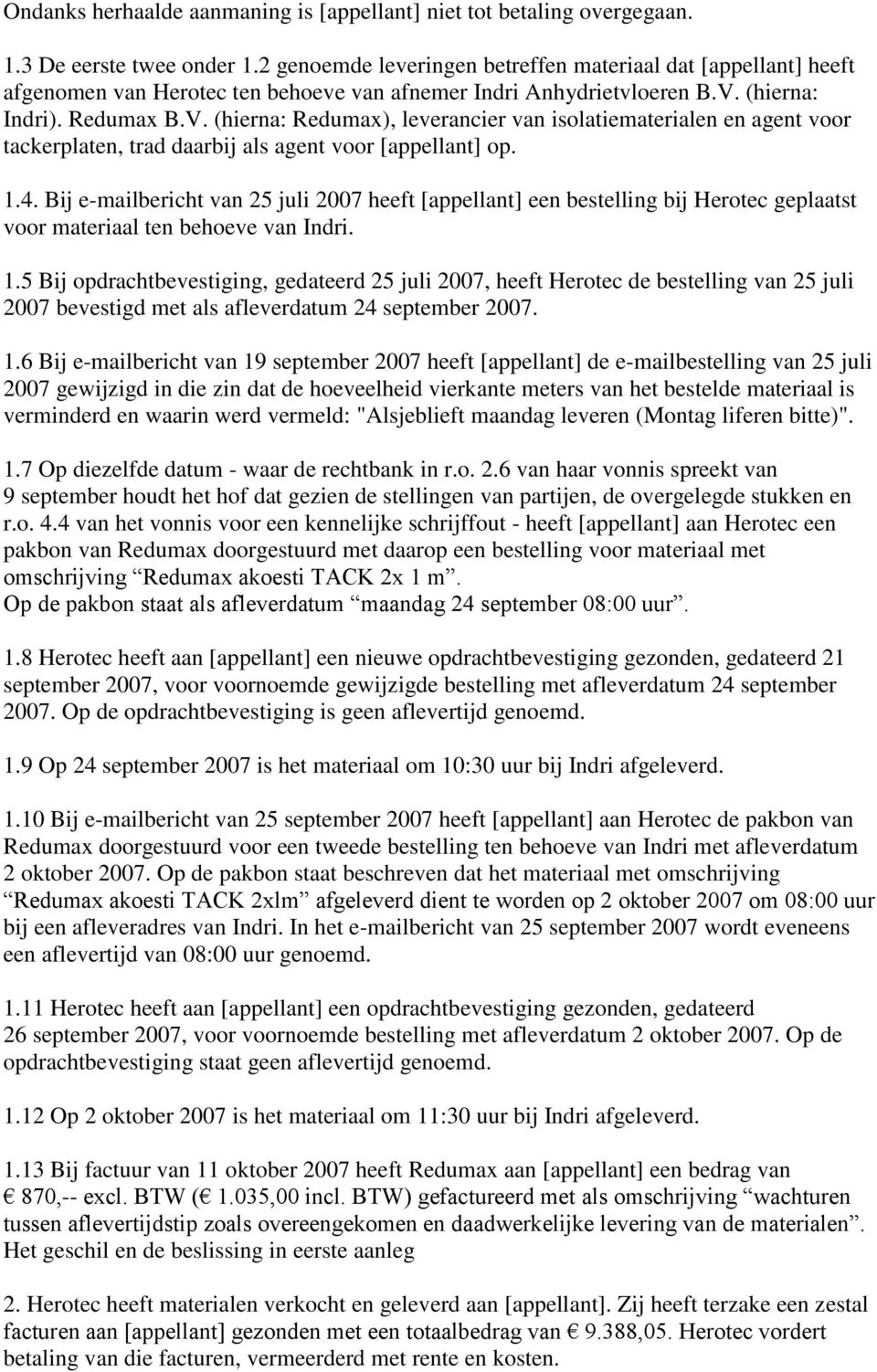 (hierna: Indri). Redumax B.V. (hierna: Redumax), leverancier van isolatiematerialen en agent voor tackerplaten, trad daarbij als agent voor [appellant] op. 1.4.