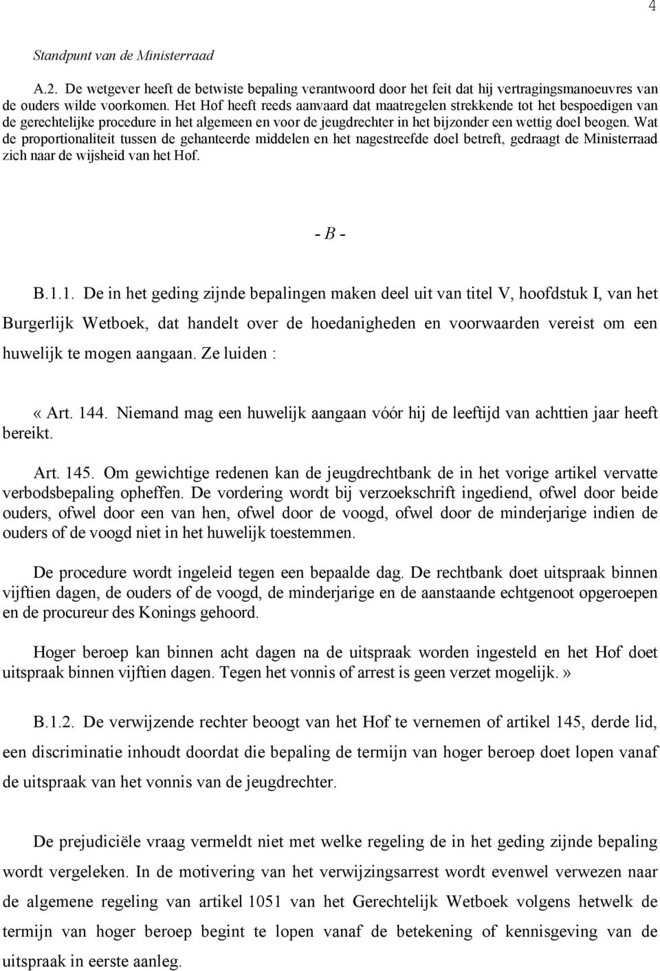 Wat de proportionaliteit tussen de gehanteerde middelen en het nagestreefde doel betreft, gedraagt de Ministerraad zich naar de wijsheid van het Hof. - B - B.1.