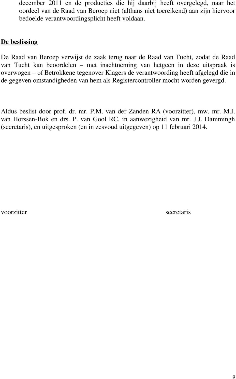 De beslissing De Raad van Beroep verwijst de zaak terug naar de Raad van Tucht, zodat de Raad van Tucht kan beoordelen met inachtneming van hetgeen in deze uitspraak is overwogen of Betrokkene