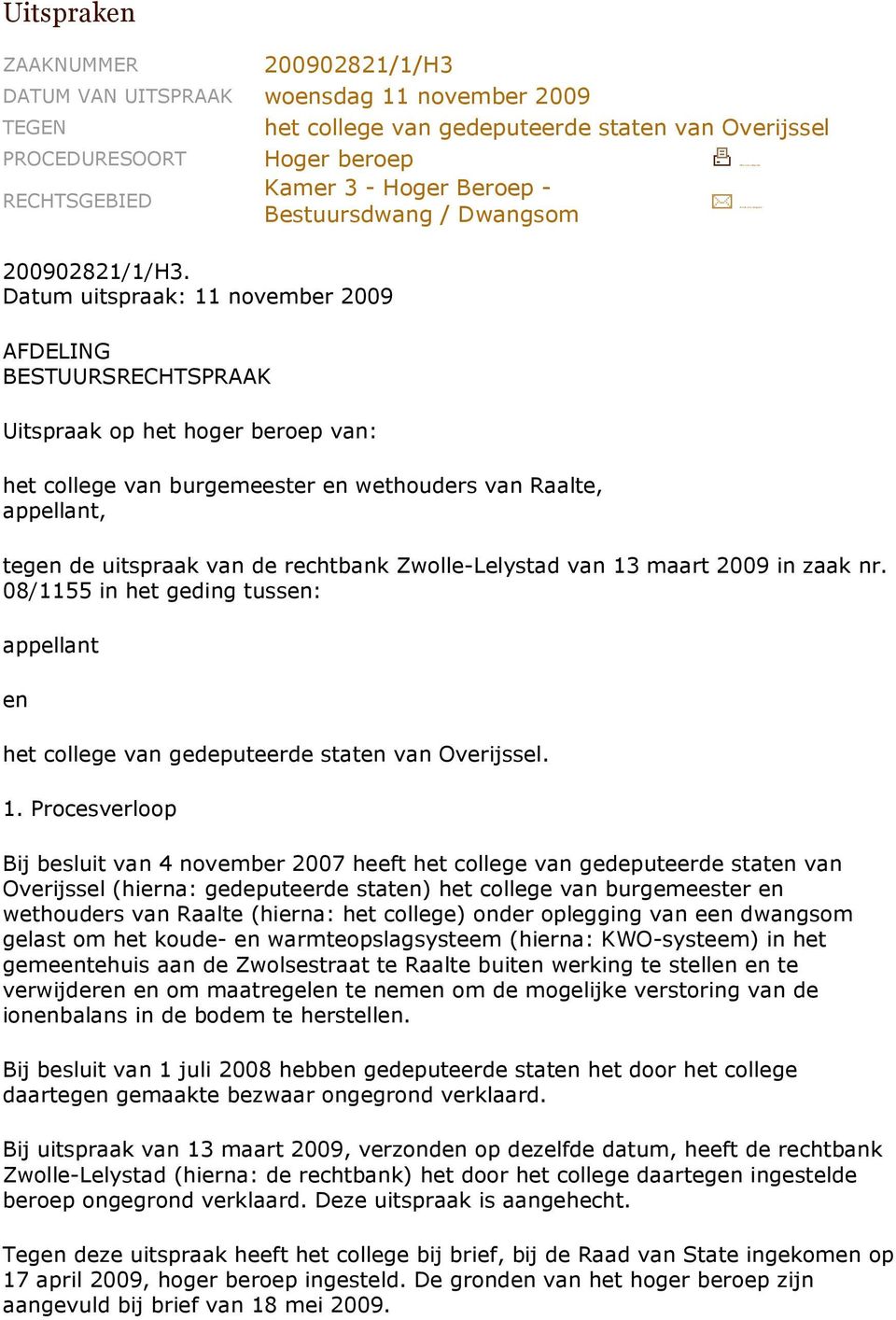 Datum uitspraak: 11 november 2009 AFDELING BESTUURSRECHTSPRAAK Uitspraak op het hoger beroep van: het college van burgemeester en wethouders van Raalte, appellant, tegen de uitspraak van de rechtbank