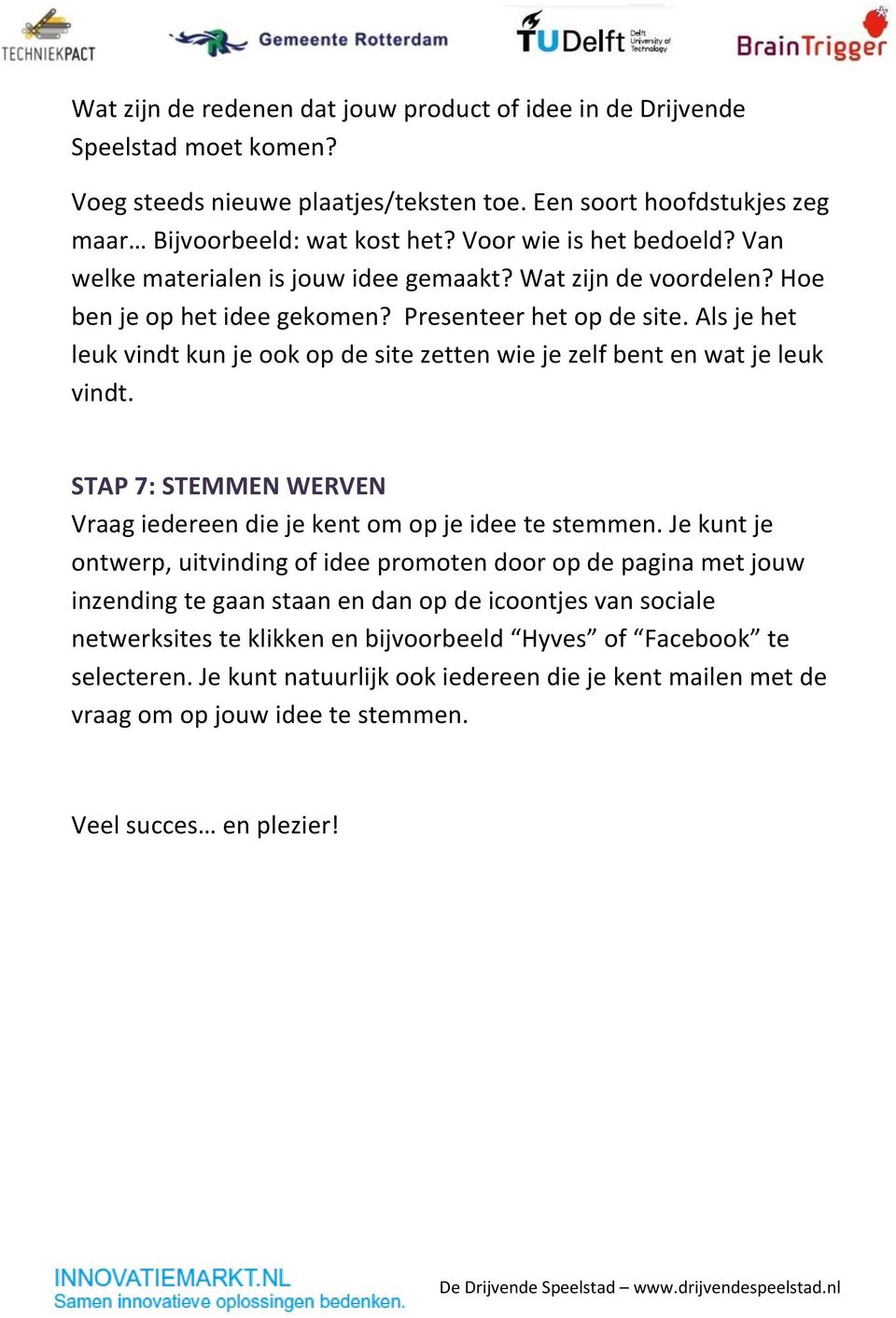 Als je het leuk vindt kun je ook op de site zetten wie je zelf bent en wat je leuk vindt. STAP 7: STEMMEN WERVEN Vraag iedereen die je kent om op je idee te stemmen.