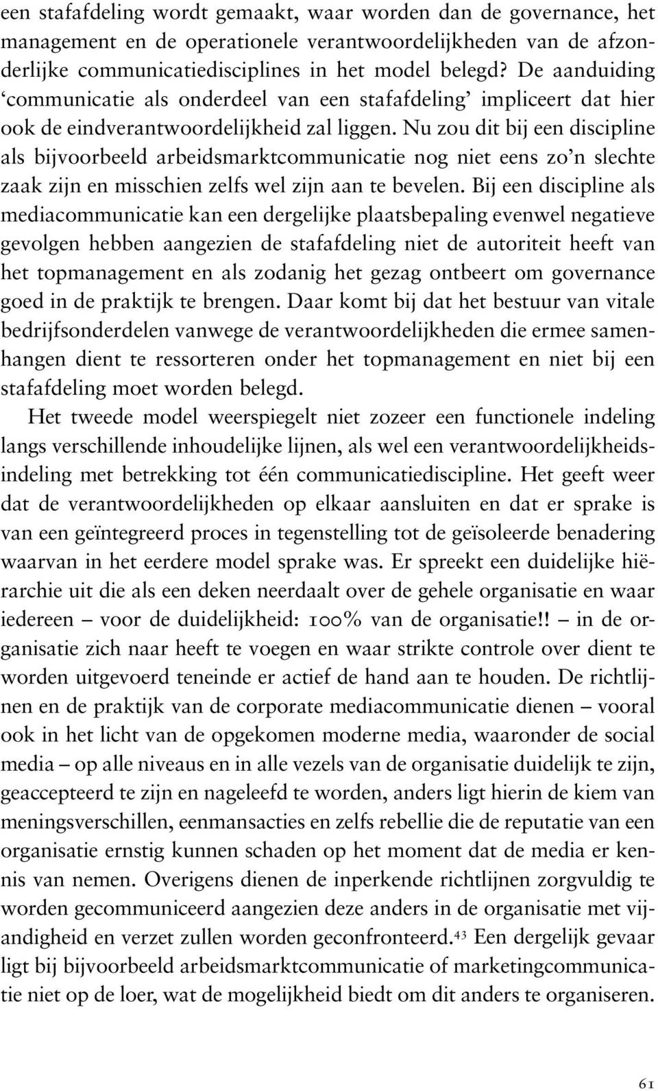 Nu zou dit bij een discipline als bijvoorbeeld arbeidsmarktcommunicatie nog niet eens zo n slechte zaak zijn en misschien zelfs wel zijn aan te bevelen.