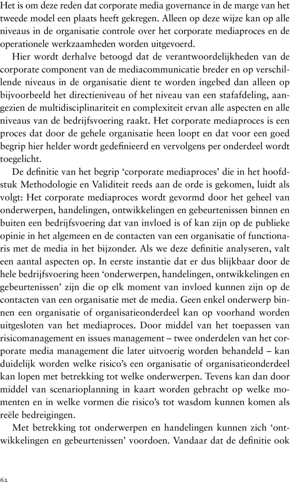 Hier wordt derhalve betoogd dat de verantwoordelijkheden van de corporate component van de mediacommunicatie breder en op verschillende niveaus in de organisatie dient te worden ingebed dan alleen op