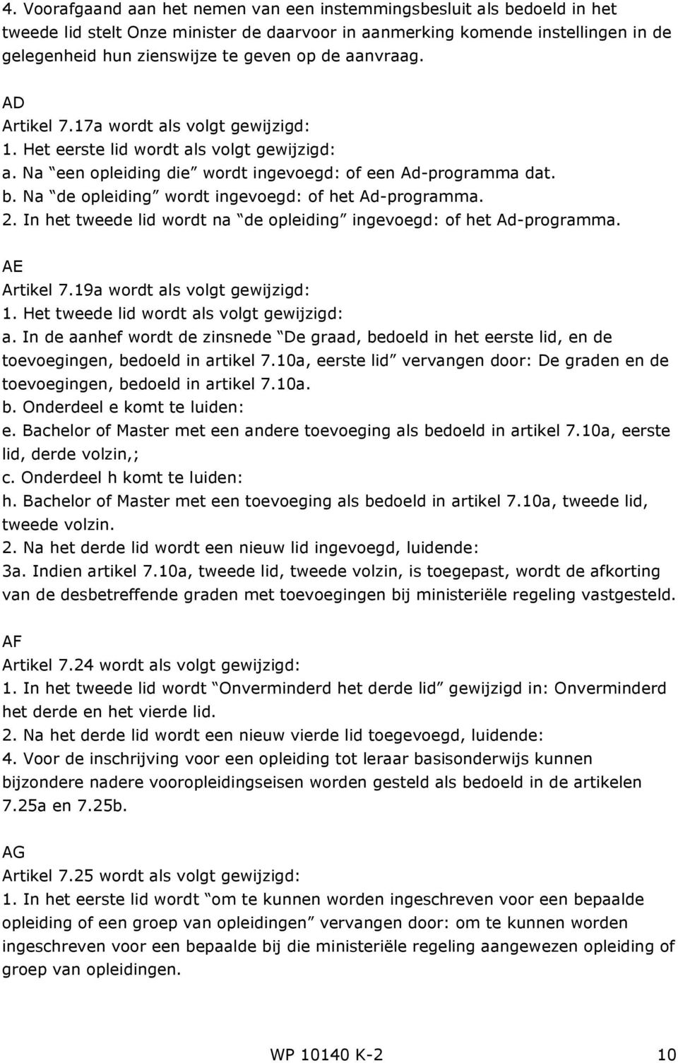 Na de opleiding wordt ingevoegd: of het Ad-programma. 2. In het tweede lid wordt na de opleiding ingevoegd: of het Ad-programma. AE Artikel 7.19a wordt als volgt gewijzigd: 1.