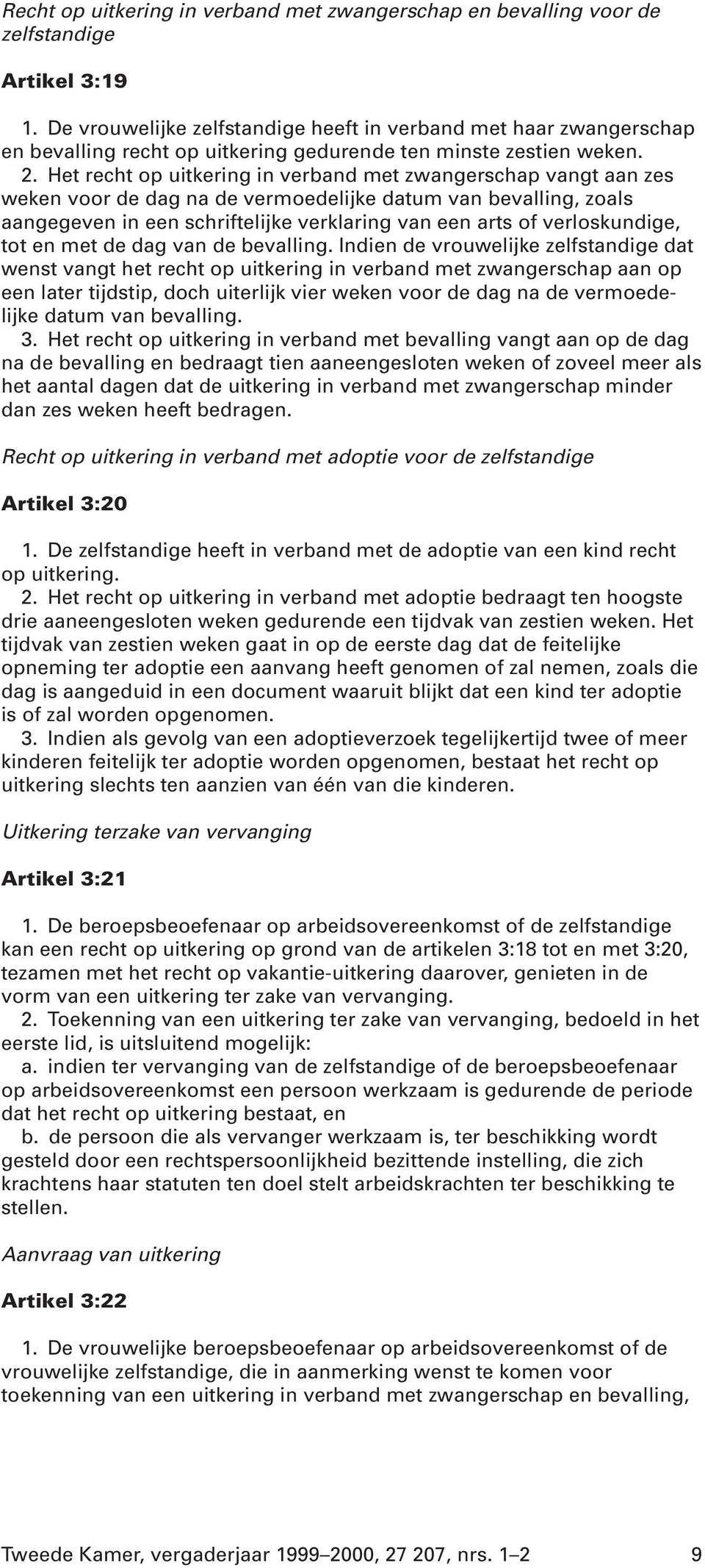 Het recht op uitkering in verband met zwangerschap vangt aan zes weken voor de dag na de vermoedelijke datum van bevalling, zoals aangegeven in een schriftelijke verklaring van een arts of