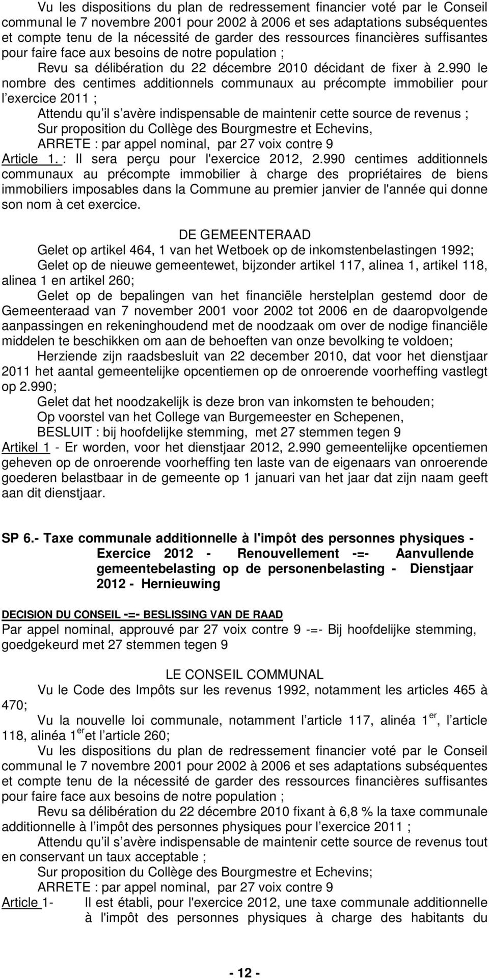 990 le nombre des centimes additionnels communaux au précompte immobilier pour l exercice 2011 ; Attendu qu il s avère indispensable de maintenir cette source de revenus ; Sur proposition du Collège