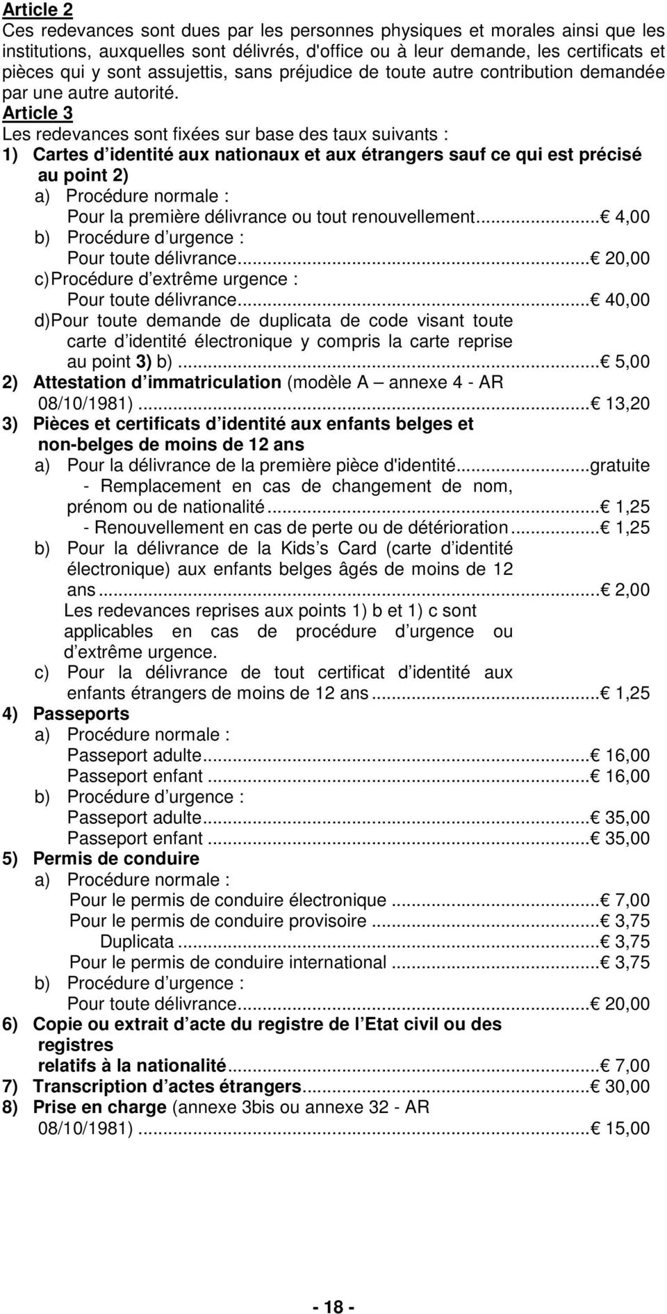 Article 3 Les redevances sont fixées sur base des taux suivants : 1) Cartes d identité aux nationaux et aux étrangers sauf ce qui est précisé au point 2) a) Procédure normale : Pour la première