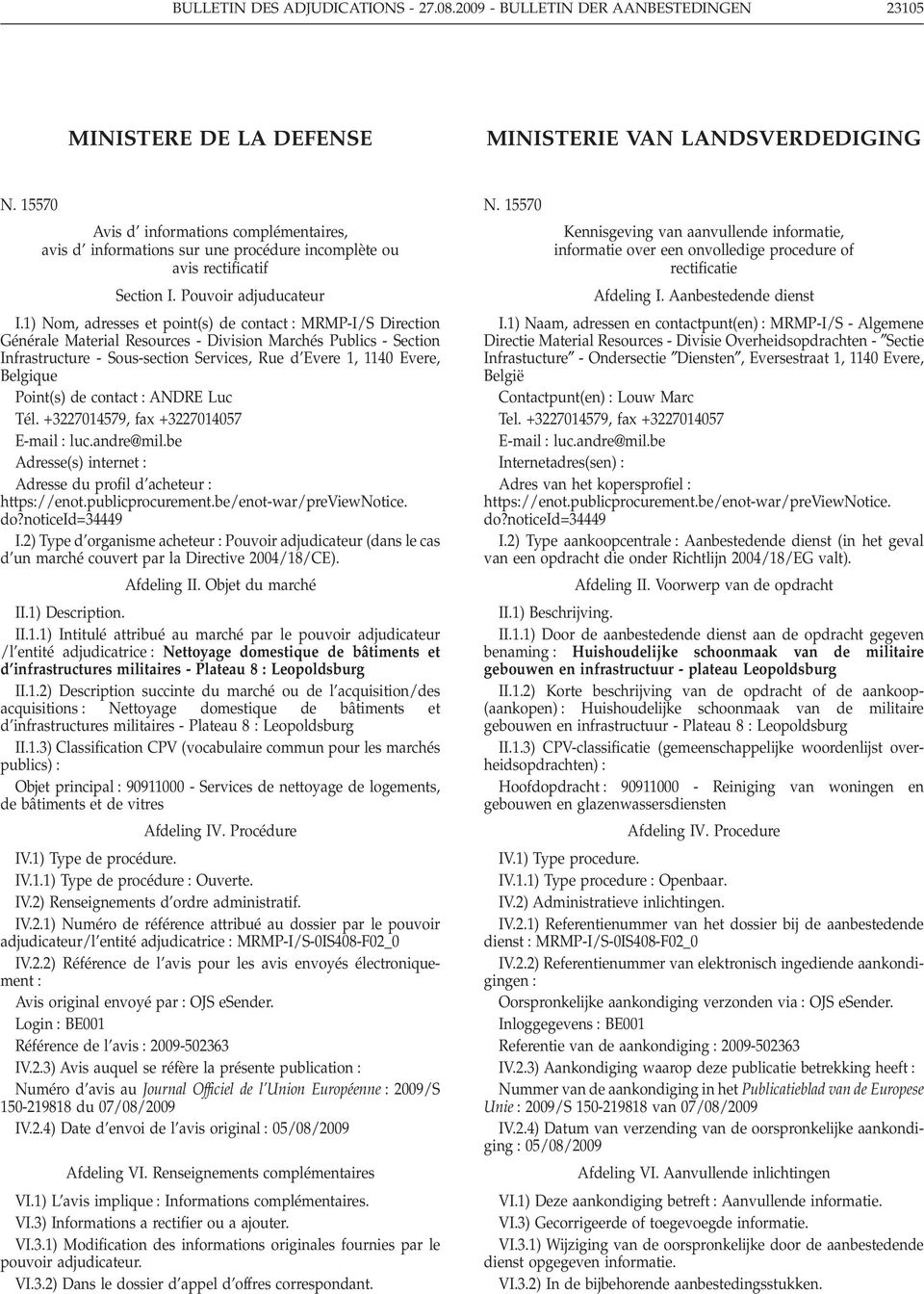 1) Nom, adresses et point(s) de contact MRMP-I/S Direction Générale Material Resources - Division Marchés Publics - Section Infrastructure - Sous-section Services, Rue d Evere 1, 1140 Evere, Belgique