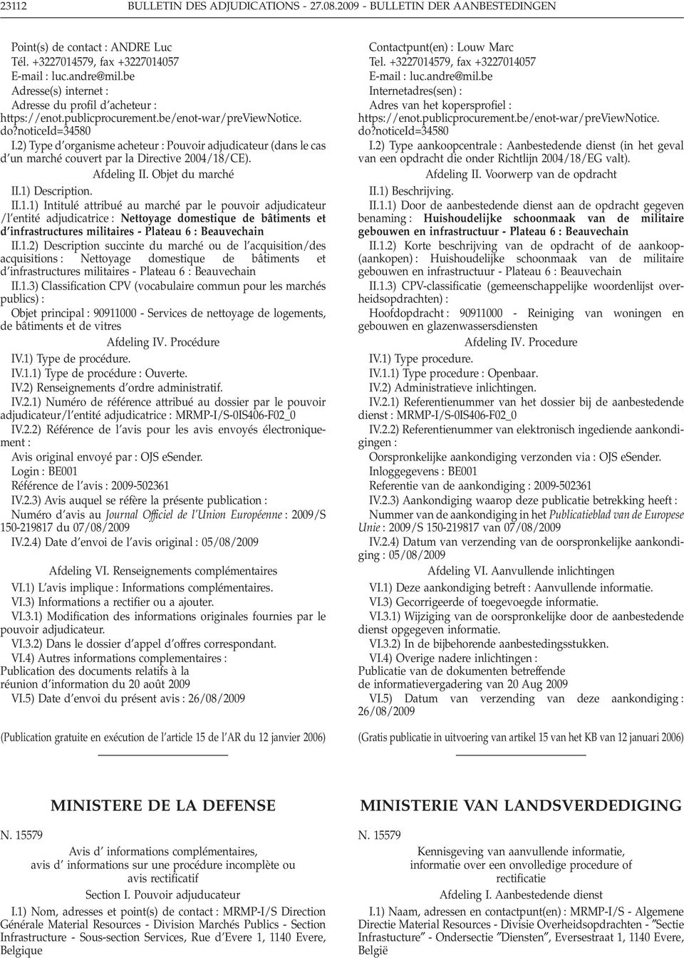 2) Type d organisme acheteur Pouvoir adjudicateur (dans le cas d un marché couvert par la Directive 2004/18