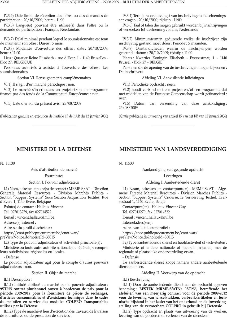 rue d Ever, 1-1140Bruxelles - Bloc 27, BELGIQUE Personnes autorisés à assister à l ouverture des offres Les soumissionnaires Section VI. Renseignements complémentaires VI.