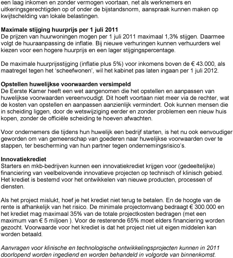 Bij nieuwe verhuringen kunnen verhuurders wel kiezen voor een hogere huurprijs en een lager stijgingspercentage. De maximale huurprijsstijging (inflatie plus 5%) voor inkomens boven de 43.