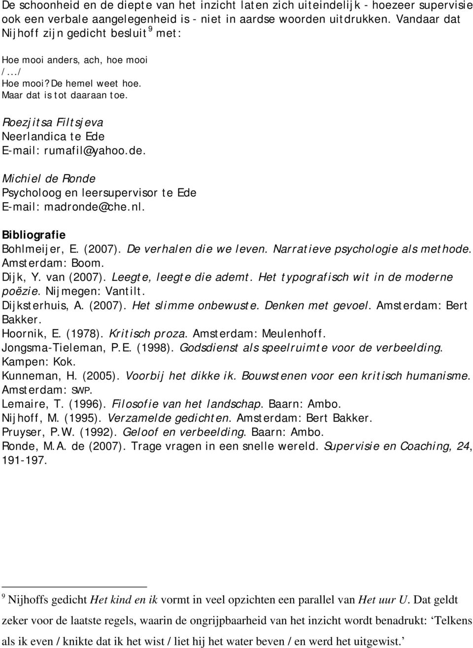 Roezjitsa Filtsjeva Neerlandica te Ede E-mail: rumafil@yahoo.de. Michiel de Ronde Psycholoog en leersupervisor te Ede E-mail: madronde@che.nl. Bibliografie Bohlmeijer, E. (2007).
