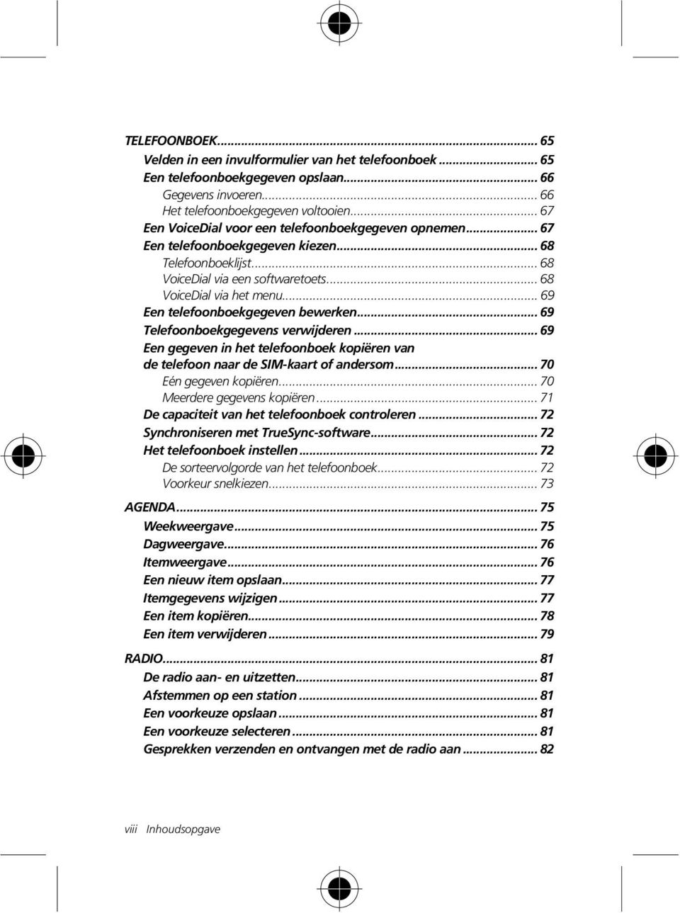 .. 69 Een telefoonboekgegeven bewerken... 69 Telefoonboekgegevens verwijderen... 69 Een gegeven in het telefoonboek kopiëren van de telefoon naar de SIM-kaart of andersom... 70 Eén gegeven kopiëren.