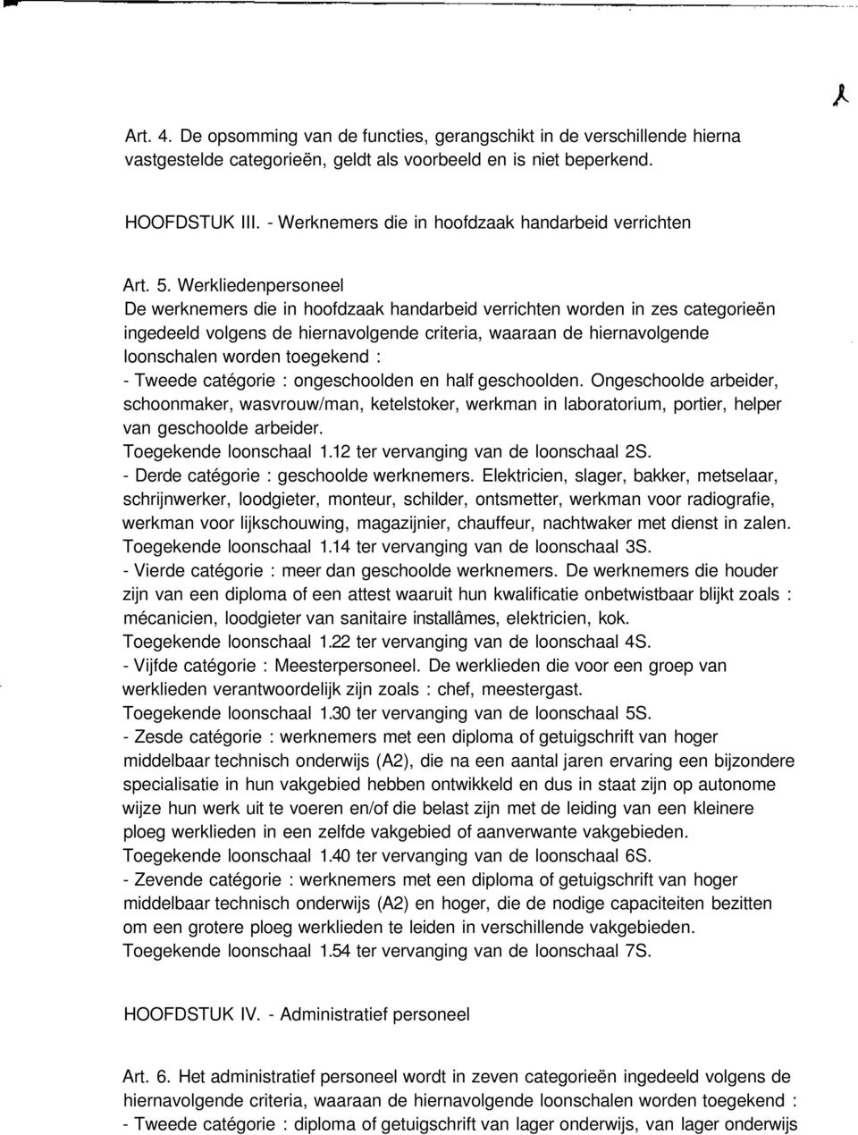 Werkliedenpersoneel De werknemers die in hoofdzaak handarbeid verrichten worden in zes categorieën ingedeeld volgens de hiernavolgende criteria, waaraan de hiernavolgende loonschalen worden toegekend