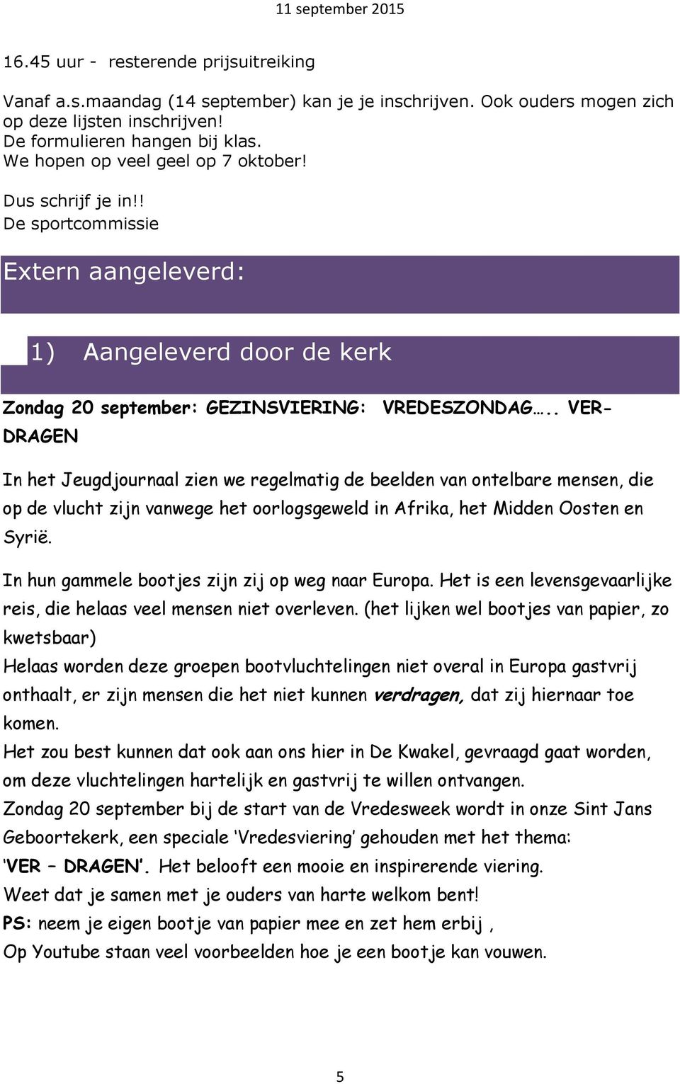 . VER- DRAGEN In het Jeugdjournaal zien we regelmatig de beelden van ontelbare mensen, die op de vlucht zijn vanwege het oorlogsgeweld in Afrika, het Midden Oosten en Syrië.