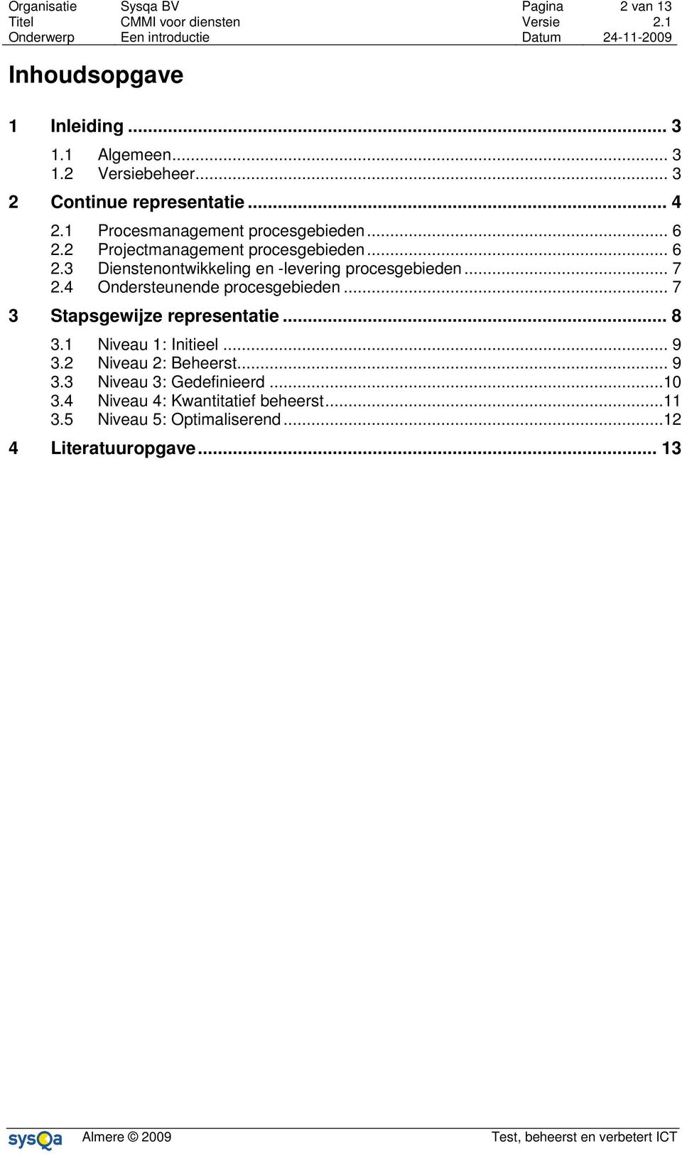 .. 7 2.4 Ondersteunende procesgebieden... 7 3 Stapsgewijze representatie... 8 3.1 Niveau 1: Initieel... 9 3.2 Niveau 2: Beheerst... 9 3.3 Niveau 3: Gedefinieerd.