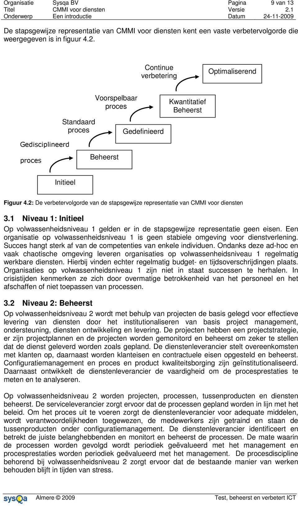 2: De verbetervolgorde van de stapsgewijze representatie van CMMI voor diensten 3.1 Niveau 1: Initieel Op volwassenheidsniveau 1 gelden er in de stapsgewijze representatie geen eisen.