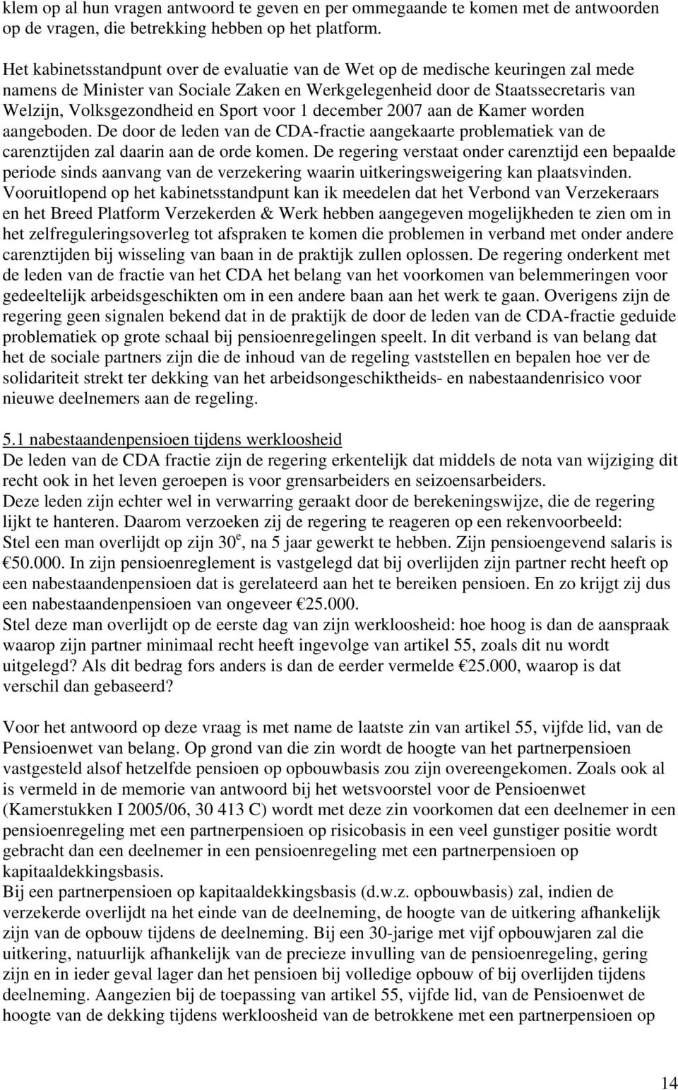 Sport voor 1 december 2007 aan de Kamer worden aangeboden. De door de leden van de CDA-fractie aangekaarte problematiek van de carenztijden zal daarin aan de orde komen.