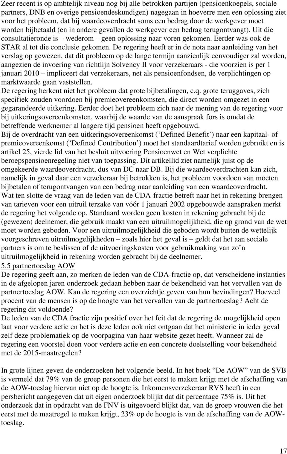 Uit die consultatieronde is wederom geen oplossing naar voren gekomen. Eerder was ook de STAR al tot die conclusie gekomen.