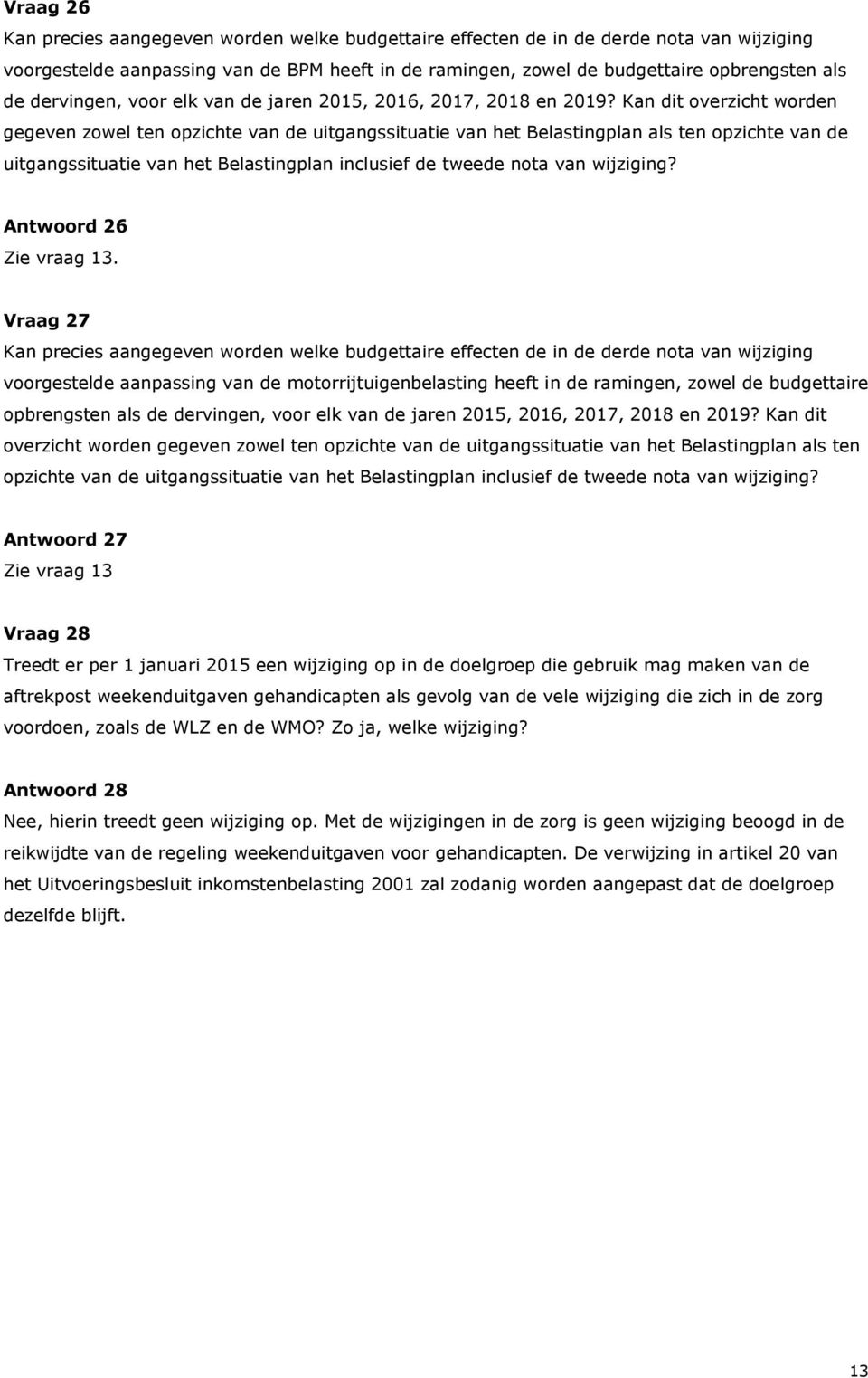 Kan dit overzicht worden gegeven zowel ten opzichte van de uitgangssituatie van het Belastingplan als ten opzichte van de uitgangssituatie van het Belastingplan inclusief de tweede nota van wijziging?