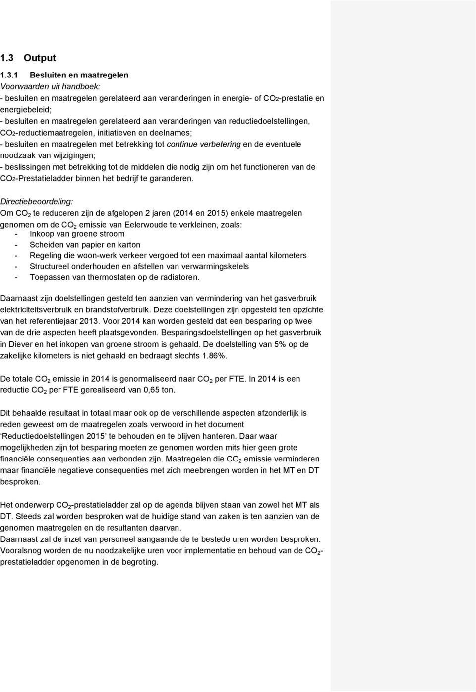 wijzigingen; - beslissingen met betrekking tot de middelen die nodig zijn om het functioneren van de CO2-Prestatieladder binnen het bedrijf te garanderen.