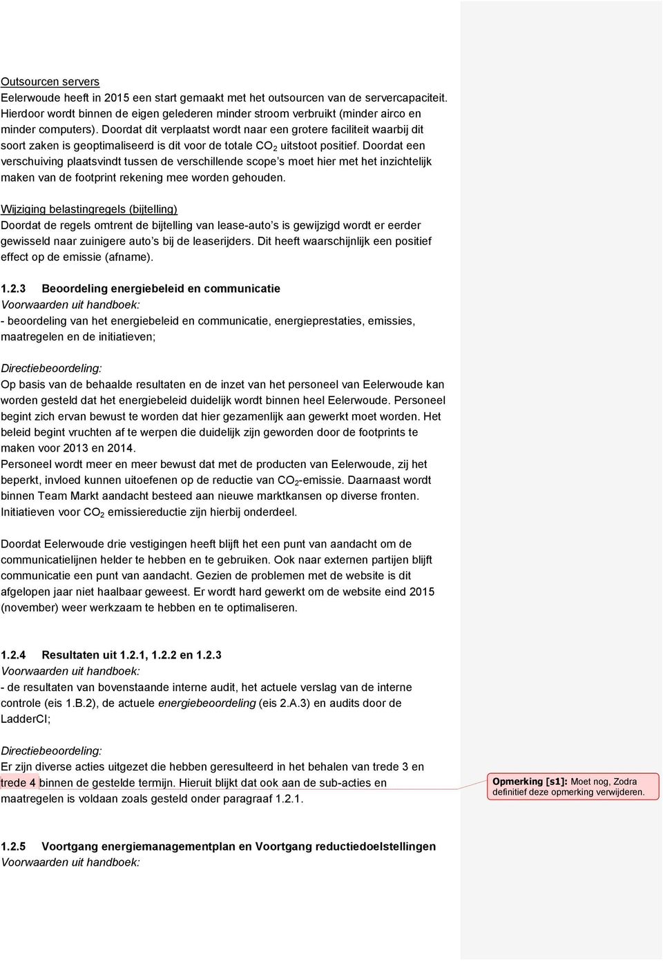 Doordat dit verplaatst wordt naar een grotere faciliteit waarbij dit soort zaken is geoptimaliseerd is dit voor de totale CO 2 uitstoot positief.