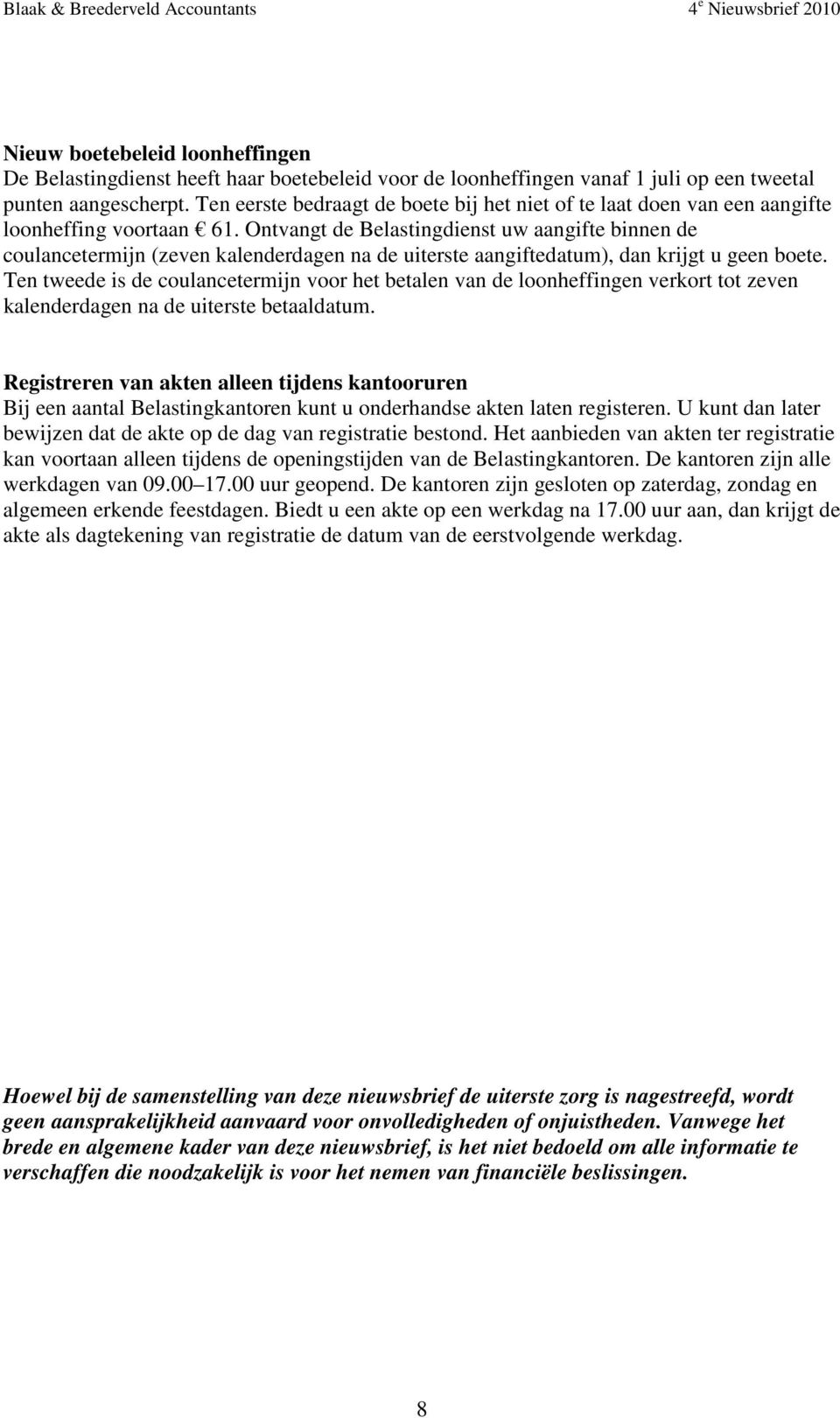 Ontvangt de Belastingdienst uw aangifte binnen de coulancetermijn (zeven kalenderdagen na de uiterste aangiftedatum), dan krijgt u geen boete.