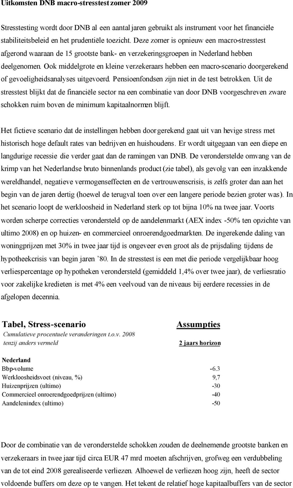 Ook middelgrote en kleine verzekeraars hebben een macro-scenario doorgerekend of gevoeligheidsanalyses uitgevoerd. Pensioenfondsen zijn niet in de test betrokken.