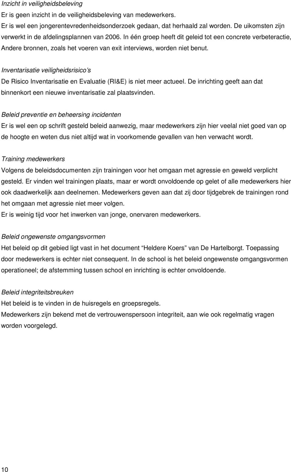 Inventarisatie veiligheidsrisico s De Risico Inventarisatie en Evaluatie (RI&E) is niet meer actueel. De inrichting geeft aan dat binnenkort een nieuwe inventarisatie zal plaatsvinden.