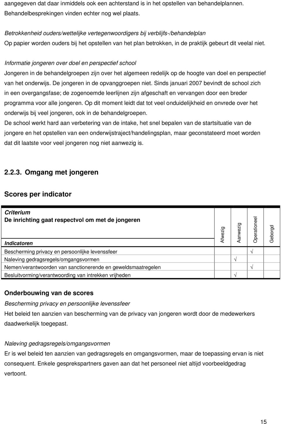 Informatie jongeren over doel en perspectief school Jongeren in de behandelgroepen zijn over het algemeen redelijk op de hoogte van doel en perspectief van het onderwijs.