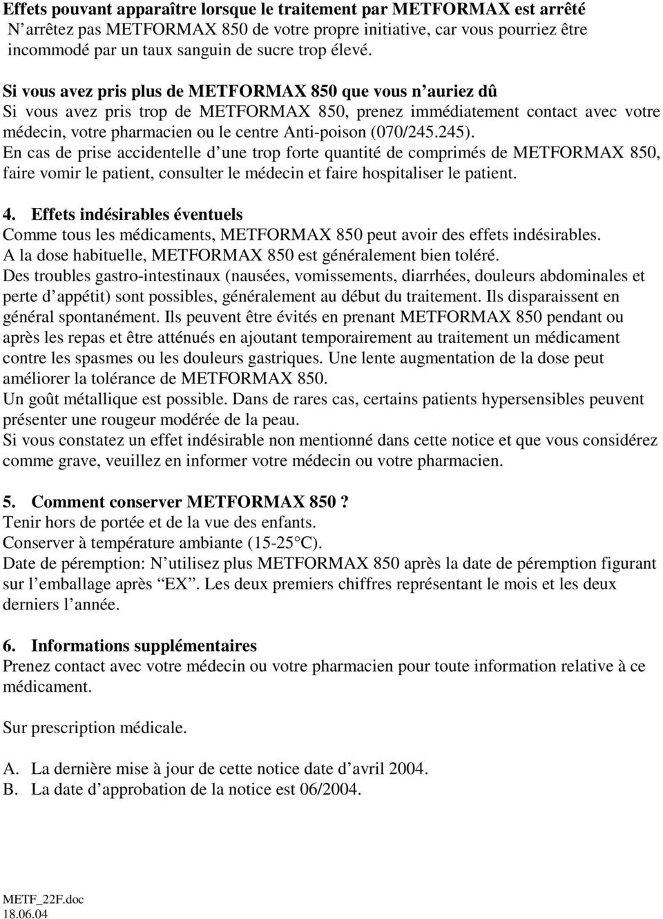 Si vous avez pris plus de METFORMAX 850 que vous n auriez dû Si vous avez pris trop de METFORMAX 850, prenez immédiatement contact avec votre médecin, votre pharmacien ou le centre Anti-poison