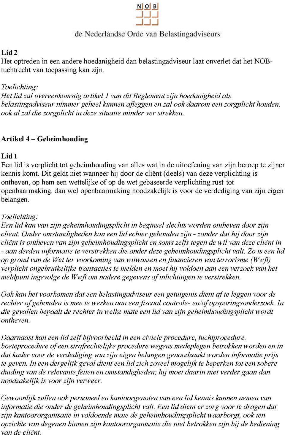 situatie minder ver strekken. Artikel 4 Geheimhouding Een lid is verplicht tot geheimhouding van alles wat in de uitoefening van zijn beroep te zijner kennis komt.