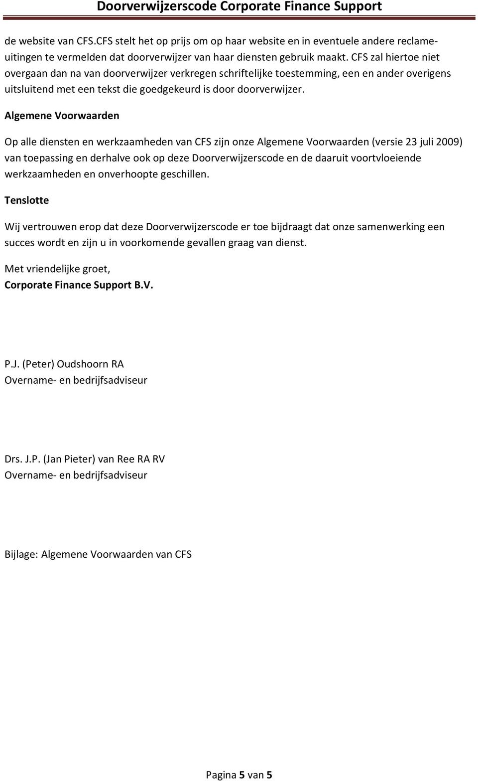 Algemene Voorwaarden Op alle diensten en werkzaamheden van CFS zijn onze Algemene Voorwaarden (versie 23 juli 2009) van toepassing en derhalve ook op deze Doorverwijzerscode en de daaruit