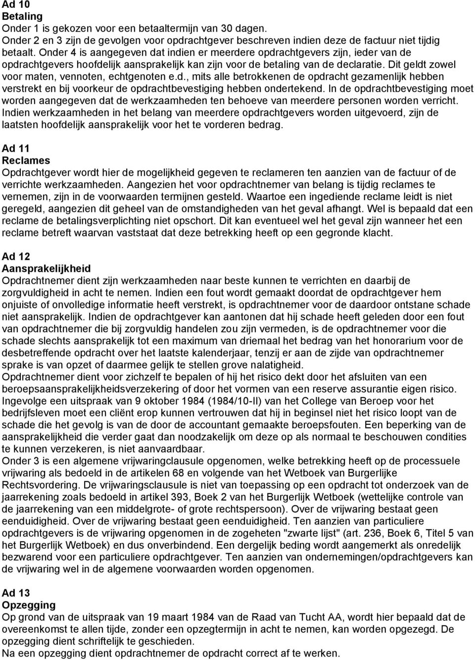 Dit geldt zowel voor maten, vennoten, echtgenoten e.d., mits alle betrokkenen de opdracht gezamenlijk hebben verstrekt en bij voorkeur de opdrachtbevestiging hebben ondertekend.