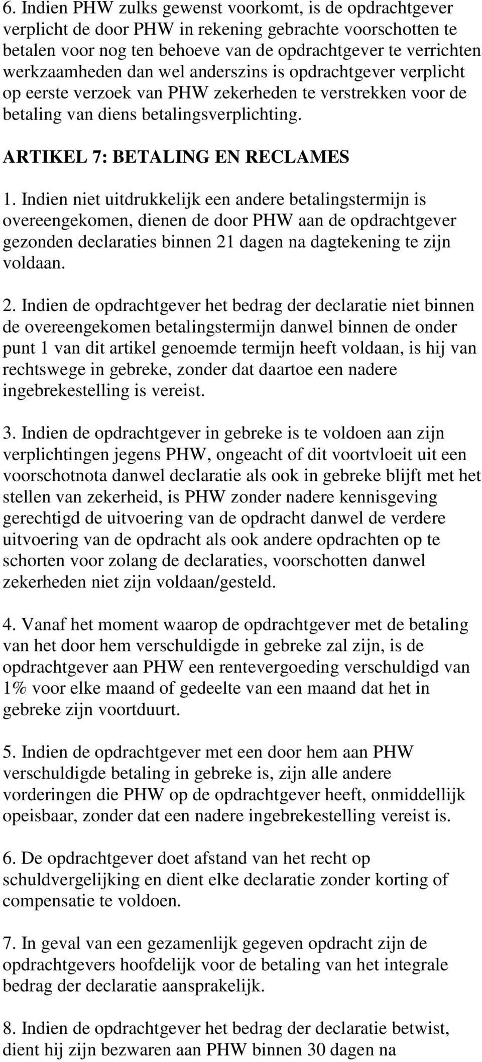 Indien niet uitdrukkelijk een andere betalingstermijn is overeengekomen, dienen de door PHW aan de opdrachtgever gezonden declaraties binnen 21