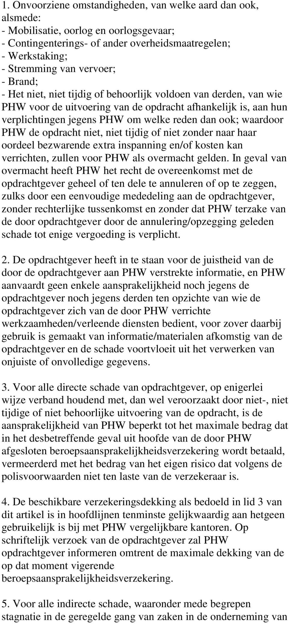 de opdracht niet, niet tijdig of niet zonder naar haar oordeel bezwarende extra inspanning en/of kosten kan verrichten, zullen voor PHW als overmacht gelden.