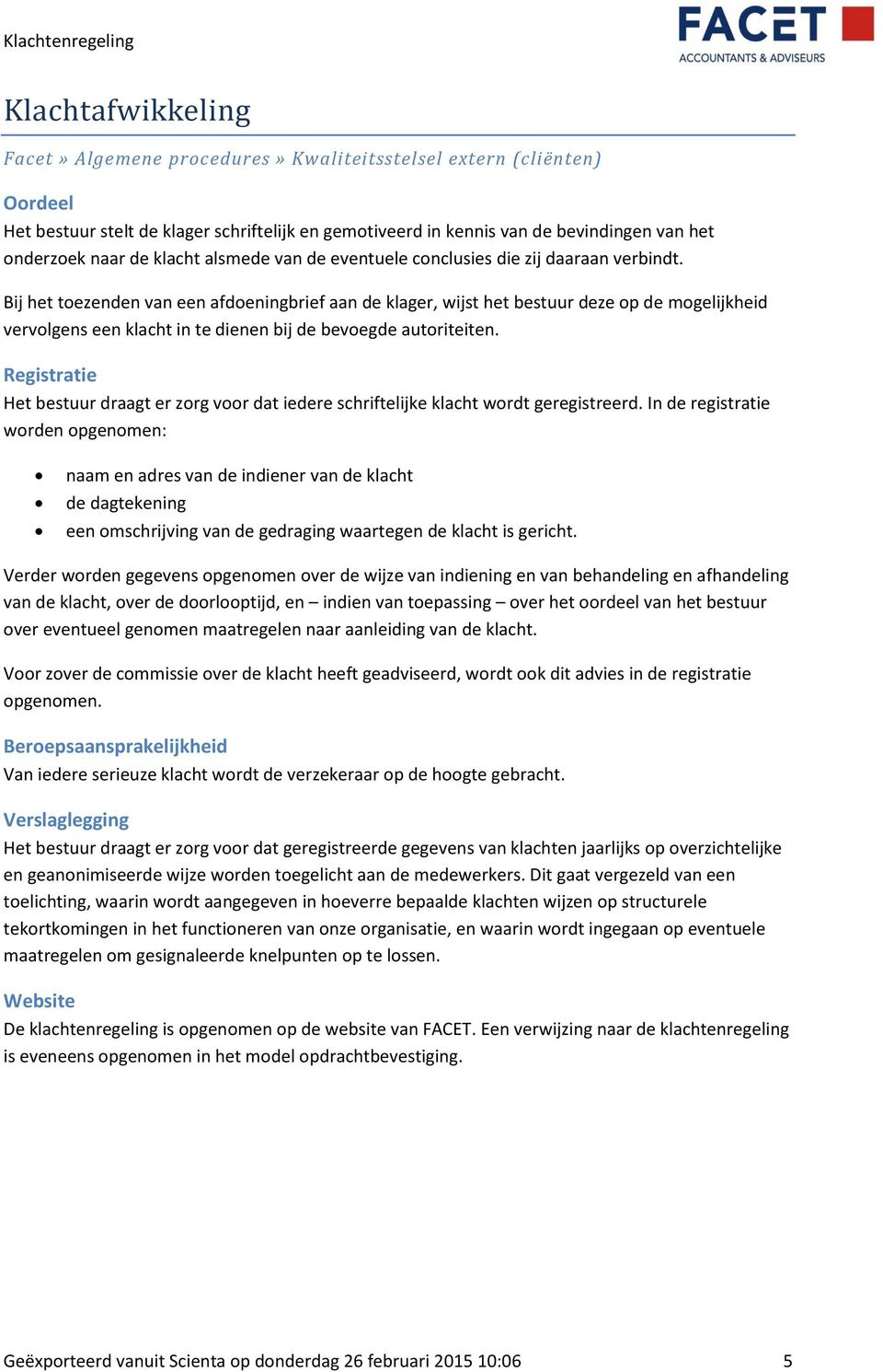 Registratie Het bestuur draagt er zorg voor dat iedere schriftelijke klacht wordt geregistreerd.