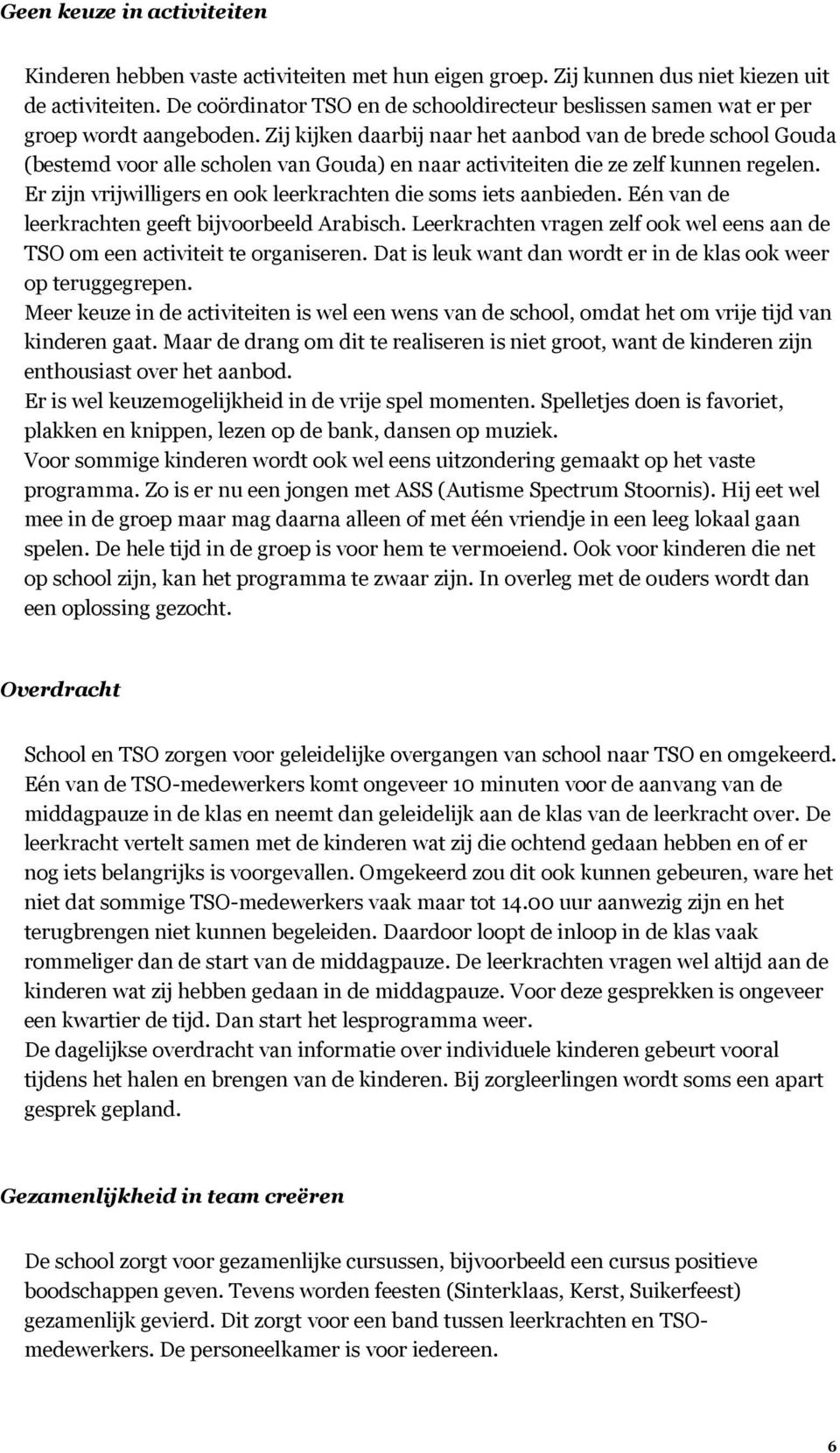 Zij kijken daarbij naar het aanbod van de brede school Gouda (bestemd voor alle scholen van Gouda) en naar activiteiten die ze zelf kunnen regelen.