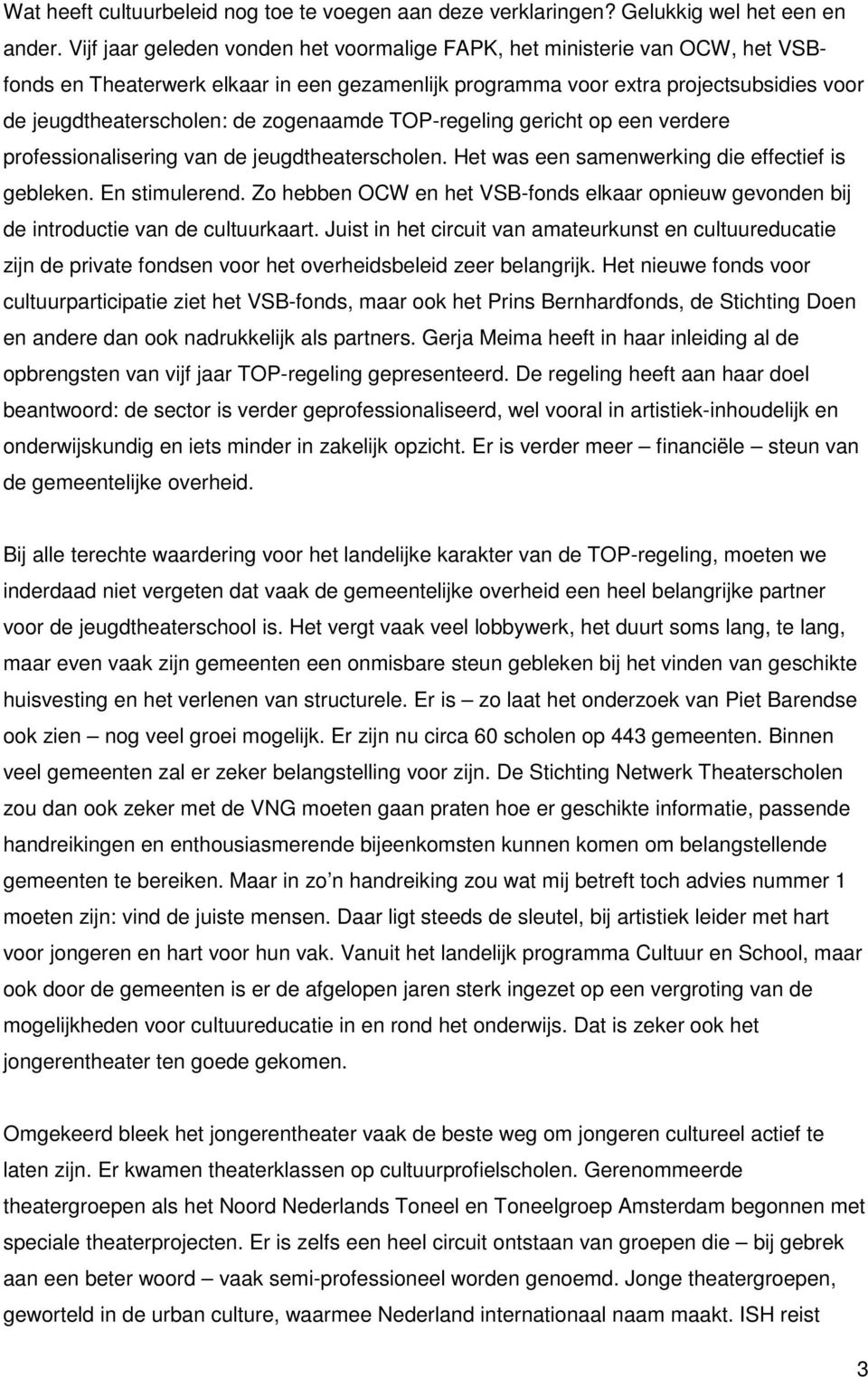 zogenaamde TOP-regeling gericht op een verdere professionalisering van de jeugdtheaterscholen. Het was een samenwerking die effectief is gebleken. En stimulerend.