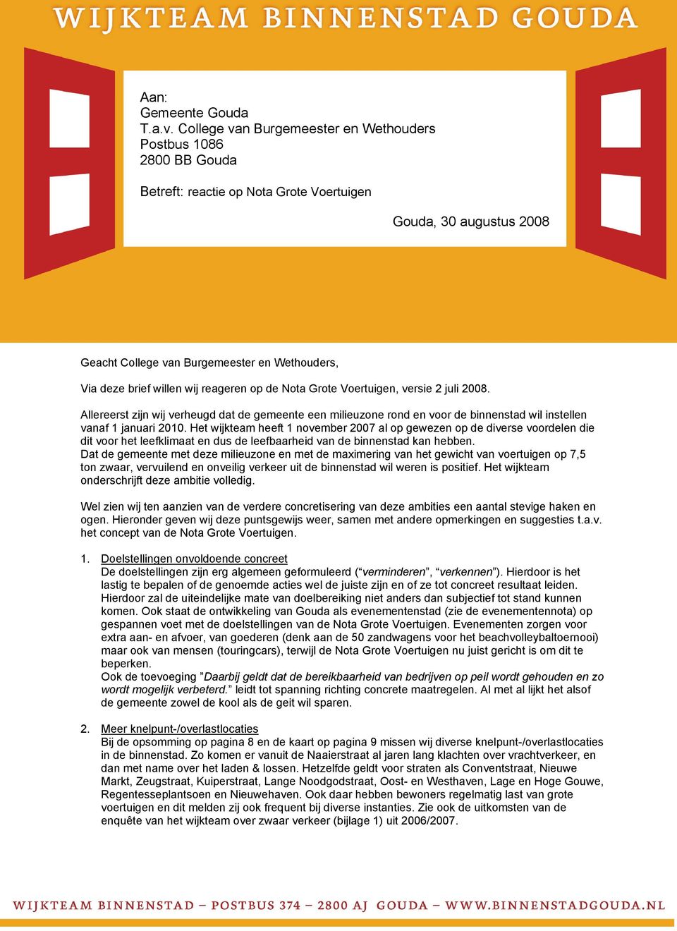 willen wij reageren op de Nota Grote Voertuigen, versie 2 juli 2008. Allereerst zijn wij verheugd dat de gemeente een milieuzone rond en voor de binnenstad wil instellen vanaf 1 januari 2010.