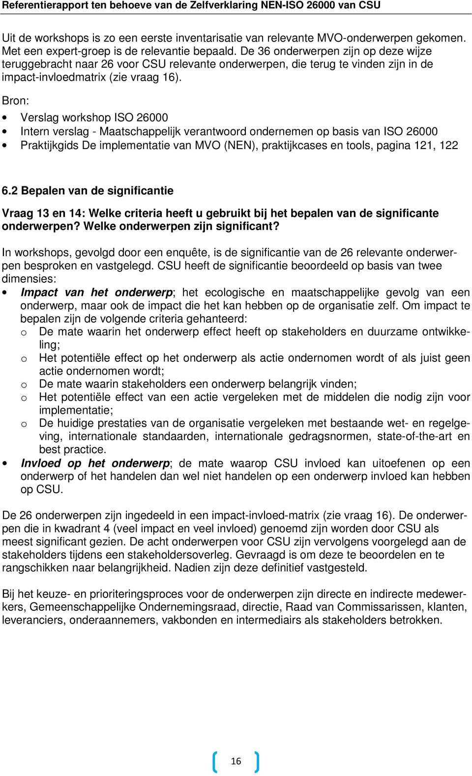 Verslag workshop ISO 26000 Intern verslag - Maatschappelijk verantwoord ondernemen op basis van ISO 26000 Praktijkgids De implementatie van MVO (NEN), praktijkcases en tools, pagina 121, 122 6.