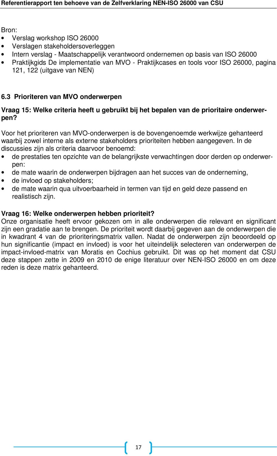 Voor het prioriteren van MVO-onderwerpen is de bovengenoemde werkwijze gehanteerd waarbij zowel interne als externe stakeholders prioriteiten hebben aangegeven.