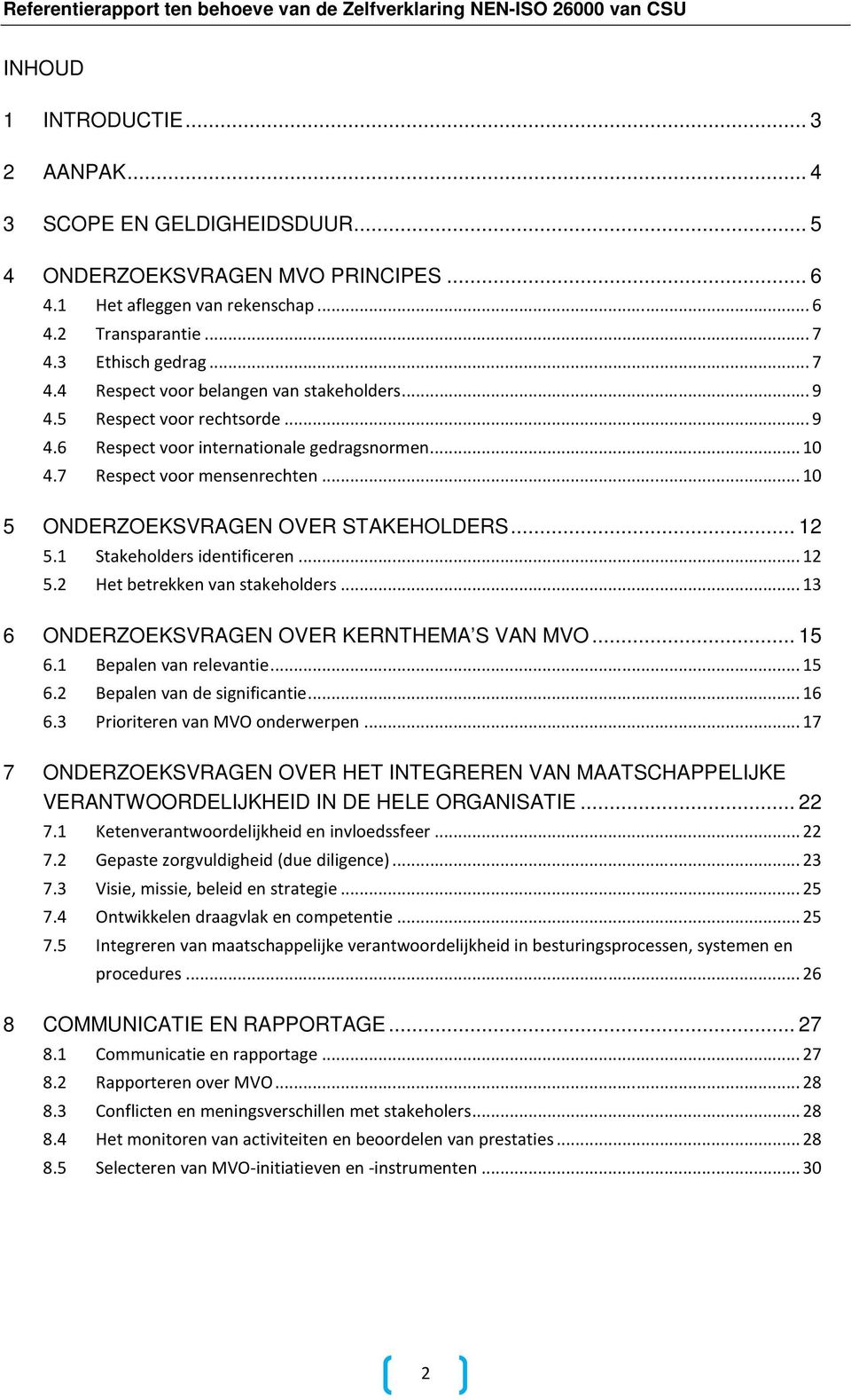 .. 10 5 ONDERZOEKSVRAGEN OVER STAKEHOLDERS... 12 5.1 Stakeholders identificeren... 12 5.2 Het betrekken van stakeholders... 13 6 ONDERZOEKSVRAGEN OVER KERNTHEMA S VAN MVO... 15 6.