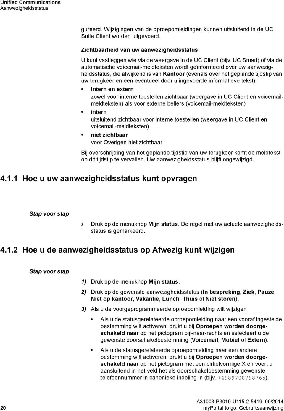 UC Smart) of via de automatische voicemail-meldteksten wordt geïnformeerd over uw aanwezigheidsstatus, die afwijkend is van Kantoor (evenals over het geplande tijdstip van uw terugkeer en een