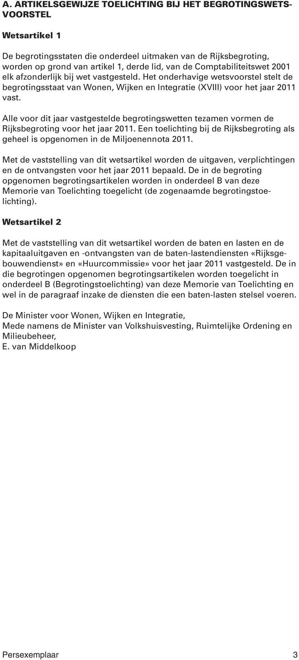 Alle voor dit jaar vastgestelde begrotingswetten tezamen vormen de Rijksbegroting voor het jaar 2011. Een toelichting bij de Rijksbegroting als geheel is opgenomen in de Miljoenennota 2011.