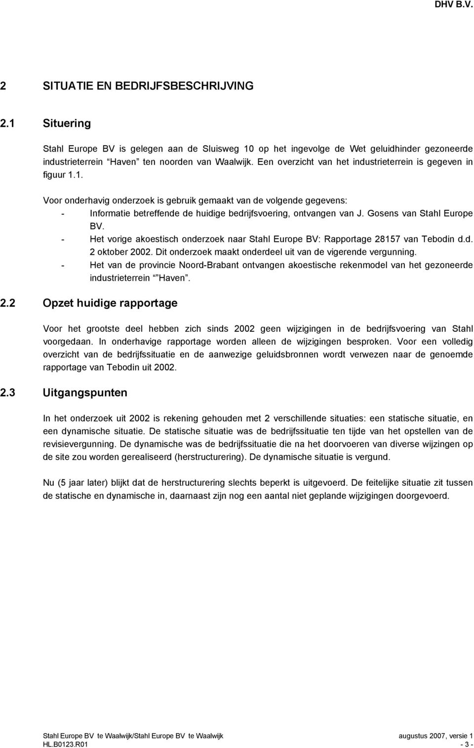 1. Voor onderhavig onderzoek is gebruik gemaakt van de volgende gegevens: - Informatie betreffende de huidige bedrijfsvoering, ontvangen van J. Gosens van Stahl Europe BV.