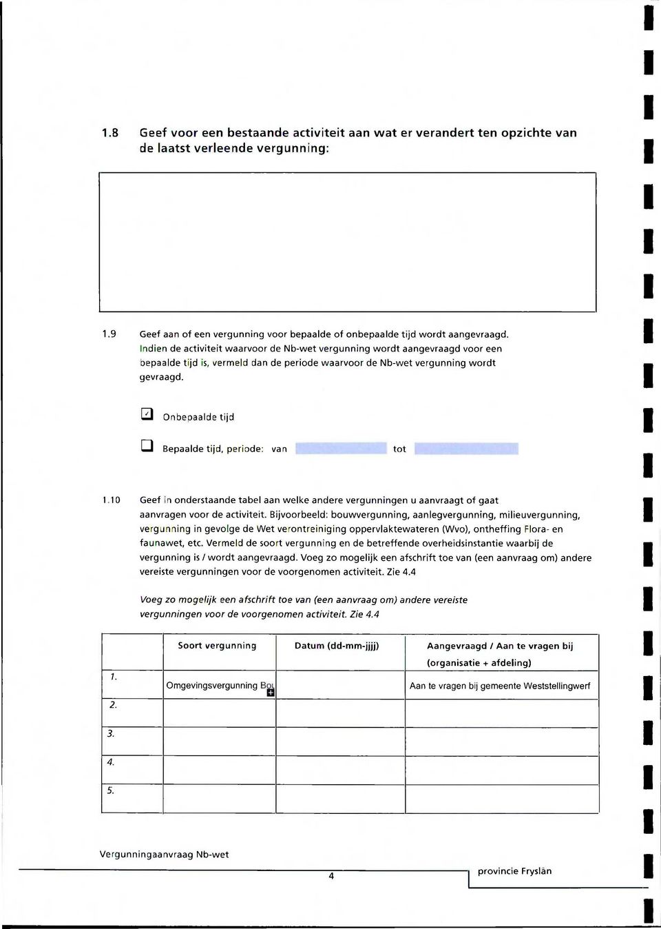 Q Onbepaalde tijd Q Bepaalde tijd, periode: van tot 1.10 Geef in onderstaande tabel aan welke andere vergunningen u aanvraagt of gaat aanvragen voor de activiteit.