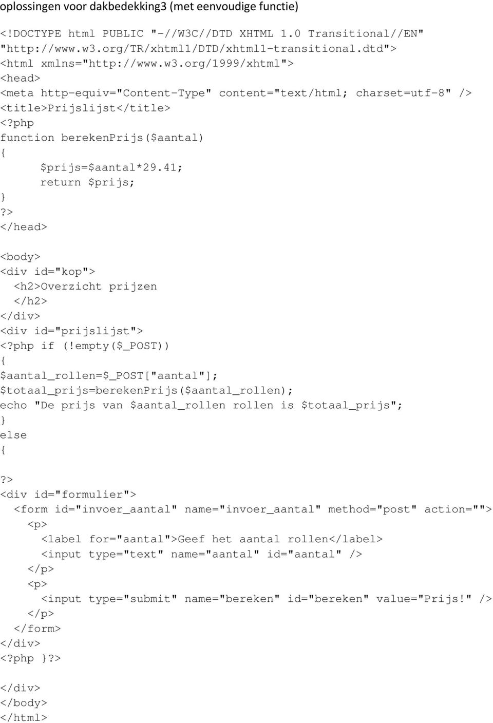 is $totaal_prijs"; <div id="formulier"> <form id="invoer_aantal" name="invoer_aantal" method="post" action=""> <label