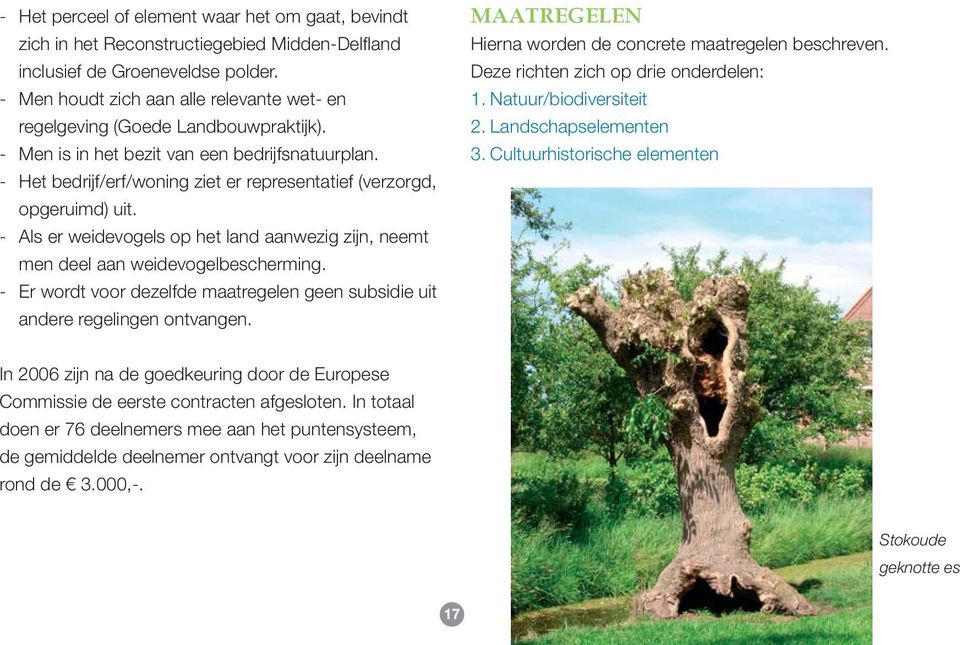 - Het bedrijf/erf/woning ziet er representatief (verzorgd, opgeruimd) uit. - Als er weidevogels op het land aanwezig zijn, neemt men deel aan weidevogelbescherming.